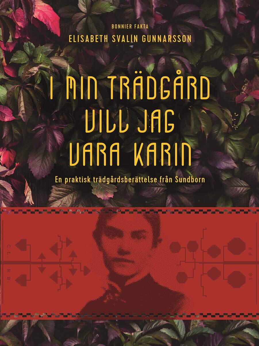 Svalin Gunnarsson, Elisabeth | I min trädgård vill jag vara Karin : En praktisk trädgårdsberättelse från Sundborn