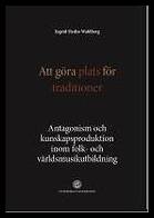 Hedin Wahlberg, Ingrid | Att göra plats för traditioner : Antagonism och kunskapsproduktion inom folk- och världsmusikut...