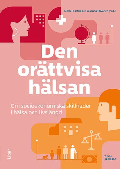 Rostila, Mikael | Toivanen, Susanna | Den orättvisa hälsan : Om socioekonomiska skillnader i hälsa och livslängd