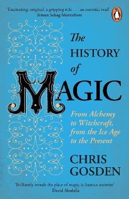 Gosden, Chris | History of Magic : From Alchemy to Witchcraft, from the Ice Age to the Pres