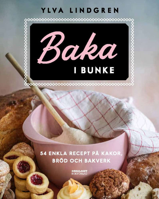 Lindgren, Ylva | Baka i bunke : 54 enkla recept på kakor,bröd och bakverk