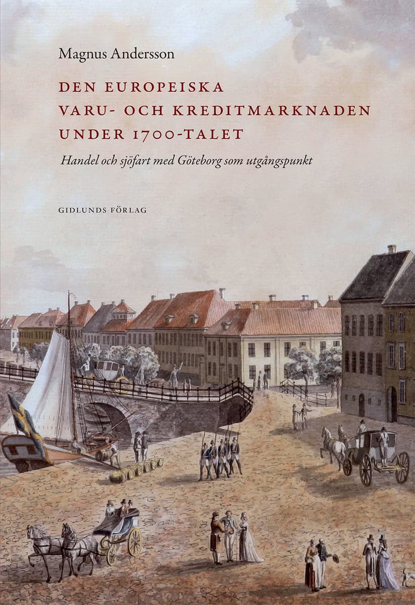 Andersson, Magnus | Den europeiska varu- och kreditmarknaden under 1700-talet : Handel och sjöfart med Göteborg som utgå...