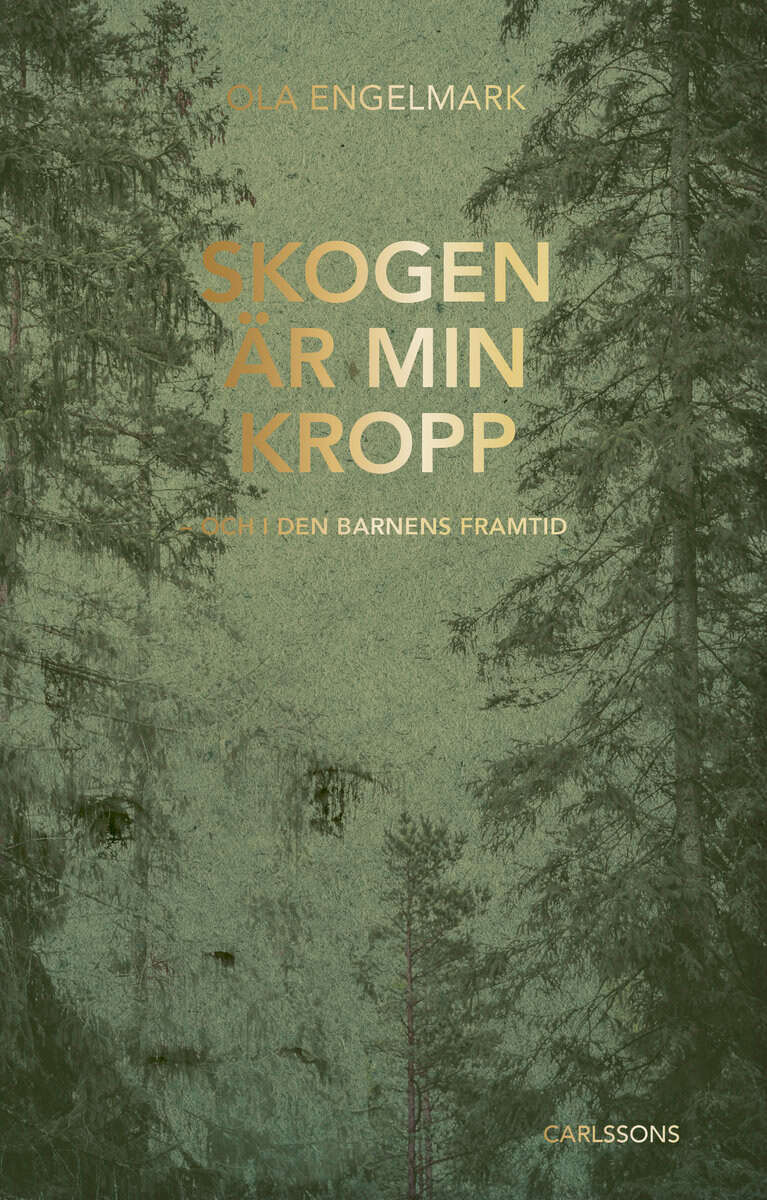 Engelmark, Ola | Skogen är min kropp : Och i den barnens framtid