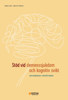 Cars, Jane | Terzis, Beata | Stöd vid demenssjukdom och kognitiv svikt : En handbok i bemötande