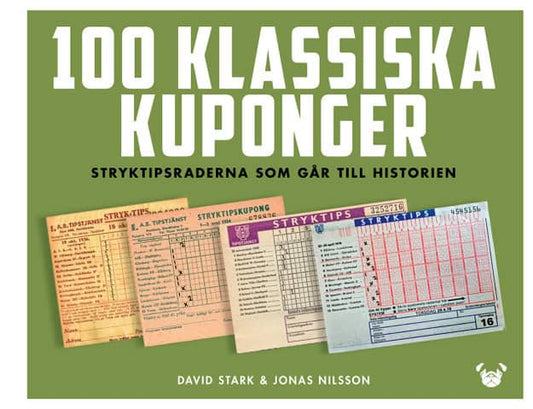 Stark, David | Nilsson, Jonas | 100 klassiska kuponger : Stryktipsraderna som går till historien