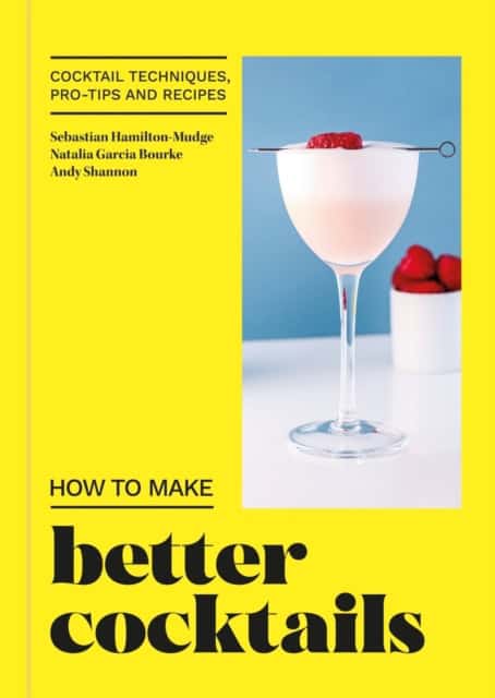 Shannon, Andrew | Garcia Bourke, Natalia | Hamilton-Mudge, Sebastian | How to Make Better Cocktails
