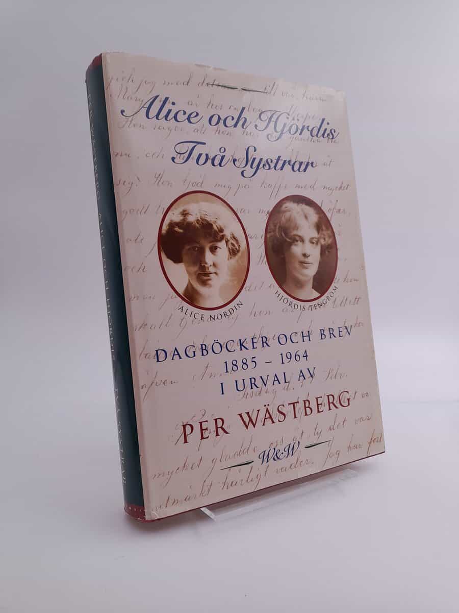 Nordin, Alice | Tengbom, Hjördis | Wästberg, Per [red] | Alice och Hjördis : Två systrar : dagböcker och brev 1885-1964