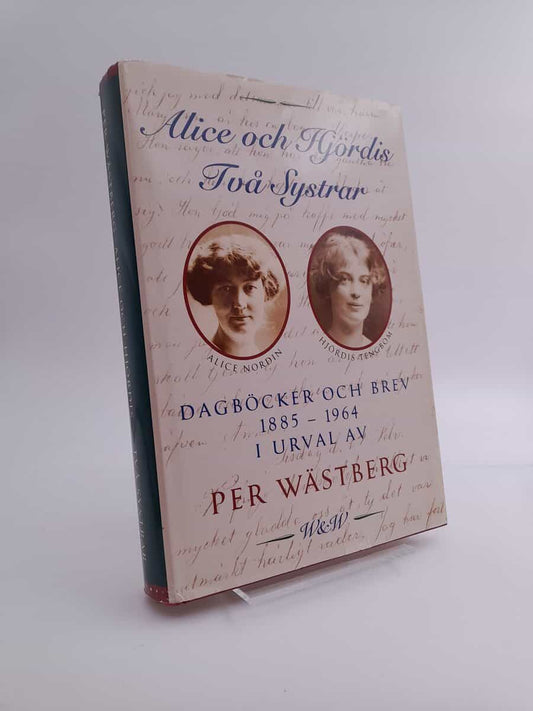 Nordin, Alice | Tengbom, Hjördis | Wästberg, Per [red] | Alice och Hjördis : Två systrar : dagböcker och brev 1885-1964