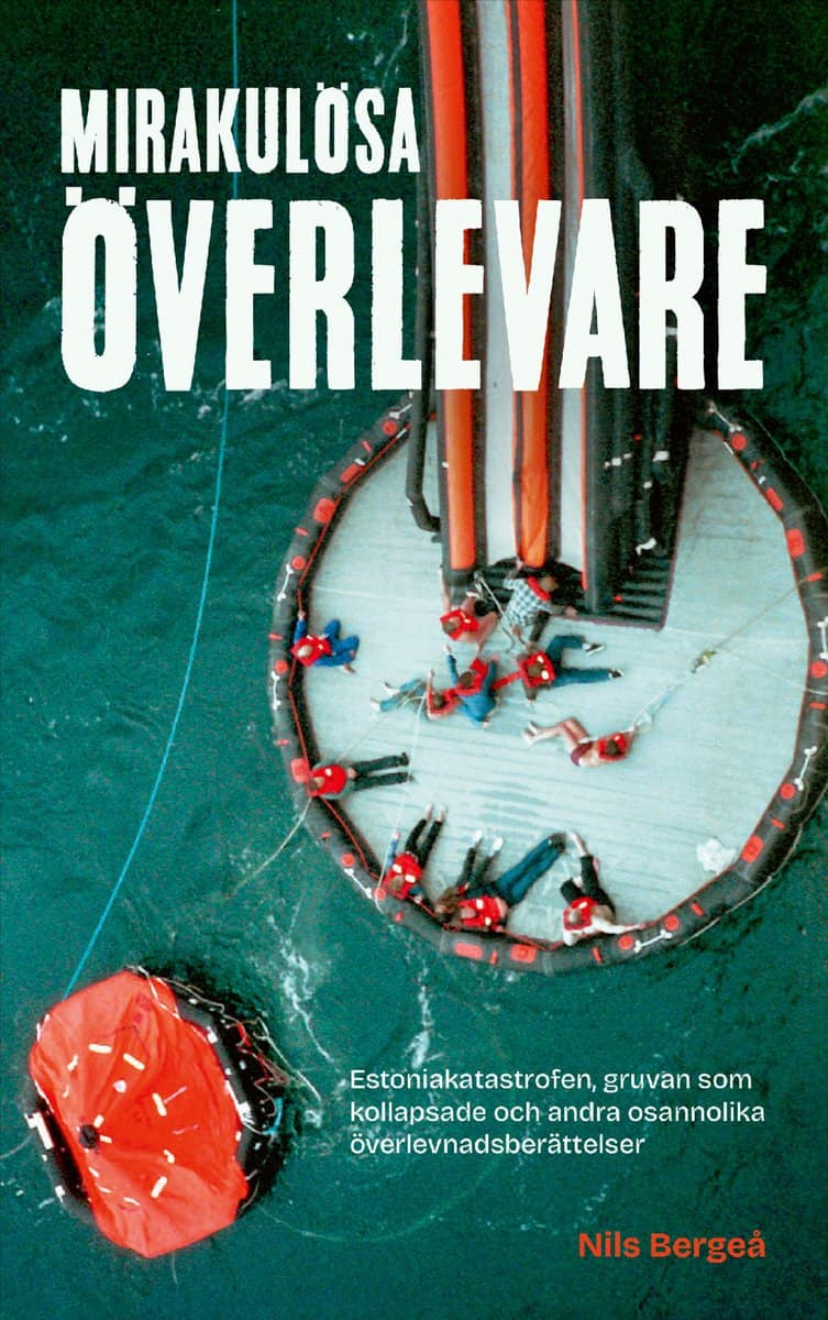 Bergeå, Nils | Mirakulösa överlevare : Estoniakatastrofen, gruvan som kollapsade och andra osannolika överlevnadsberätte...