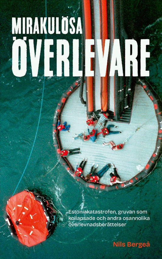 Bergeå, Nils | Mirakulösa överlevare : Estoniakatastrofen, gruvan som kollapsade och andra osannolika överlevnadsberätte...