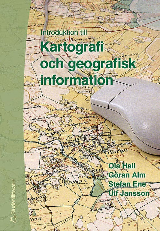 Hall, Ola | Alm, Göran | Ene, Stefan | Jansson, Ulf | Introduktion till Kartografi och geografisk information