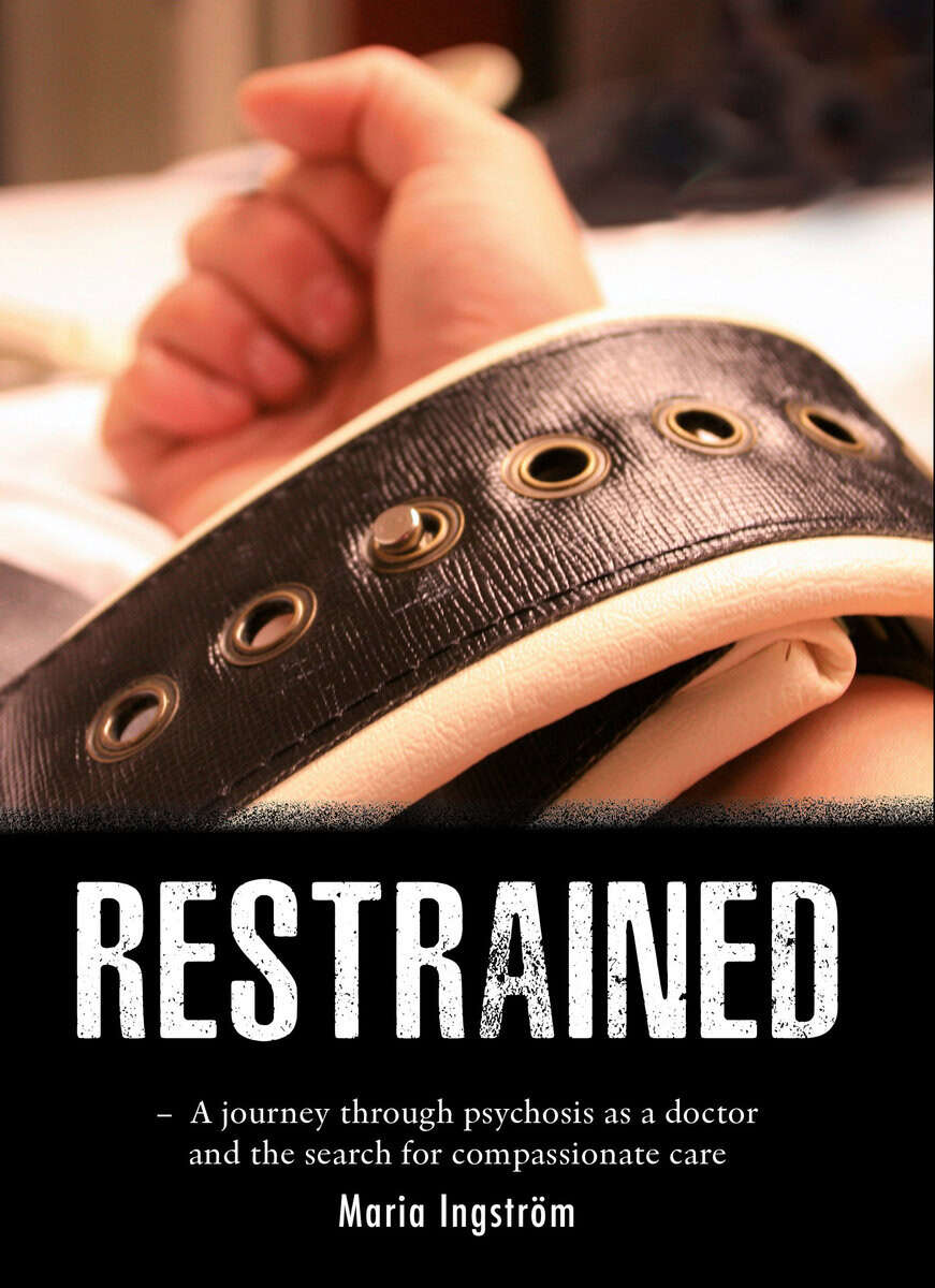 Ingström, Maria | Restrained : A journey through psychosis as a doctor and the search for compassionate care