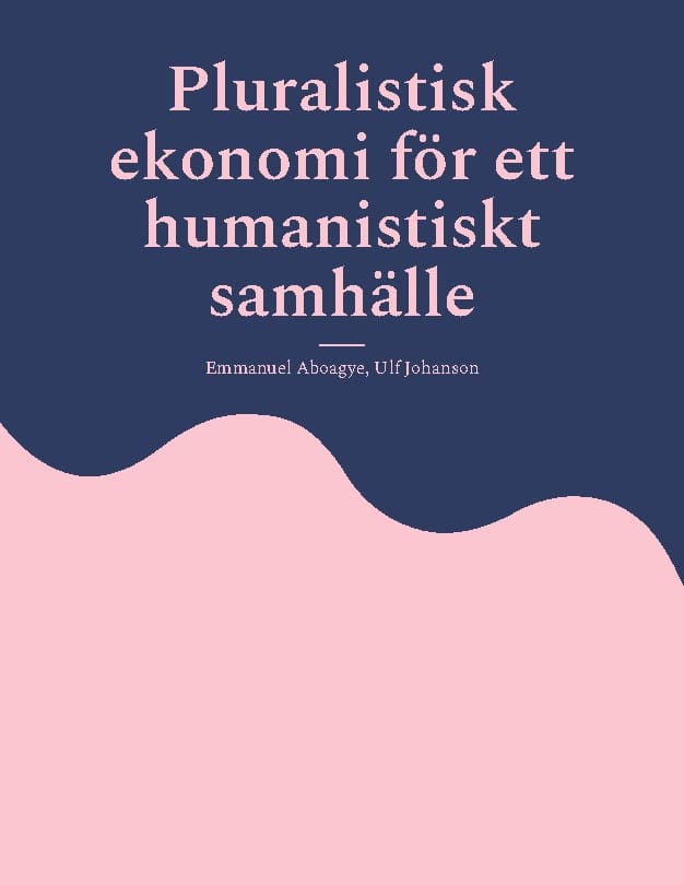 Aboagye, Emmanuel | Johanson, Ulf | Pluralistisk ekonomi för ett humanistiskt samhälle