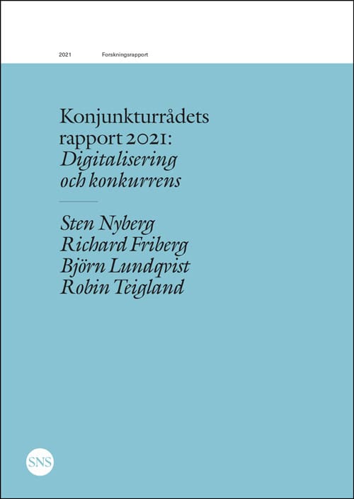 Nyberg, Sten | Friberg, Richard | Lundqvist, Björn | Teigland, Robin | Konjunkturrådets rapport 2021 : Digitalisering oc...