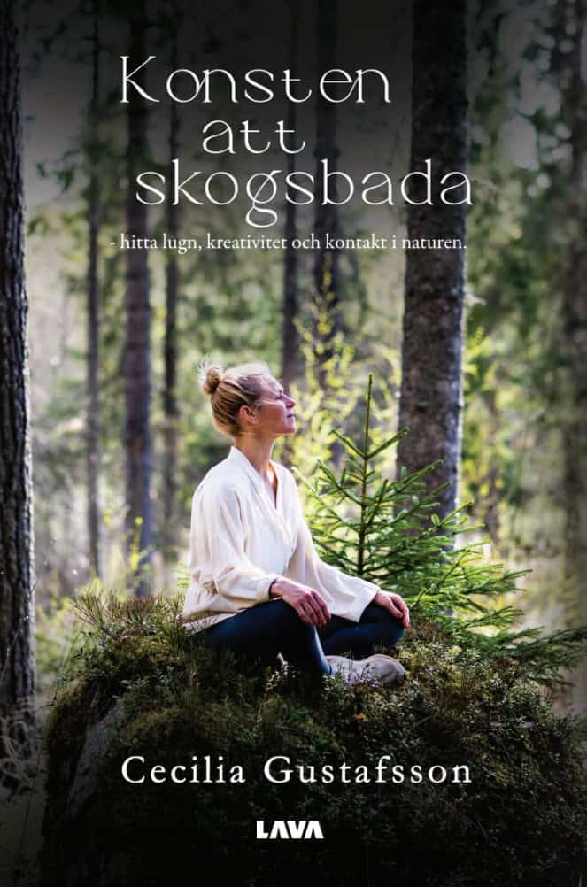 Gustafsson, Cecilia | Konsten att skogsbada : Hitta lugn, kreativitet och kontakt i naturen