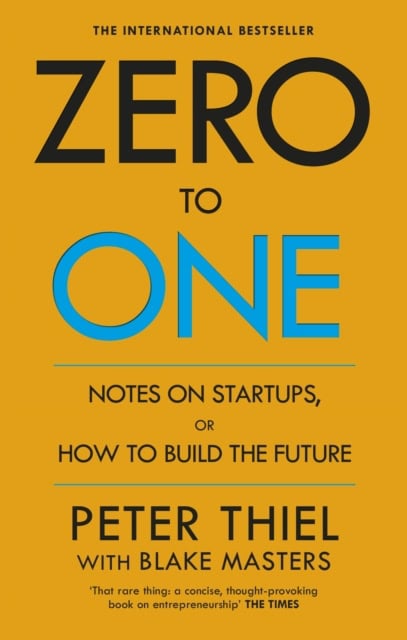 Masters, Blake | Thiel, Peter | Zero to One : Notes on Start Ups, or How to Build the Future