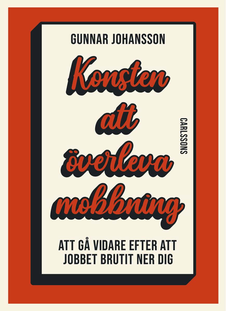 Johansson, Gunnar | Konsten att överleva mobbning : Att gå vidare när jobbet brutit ner dig