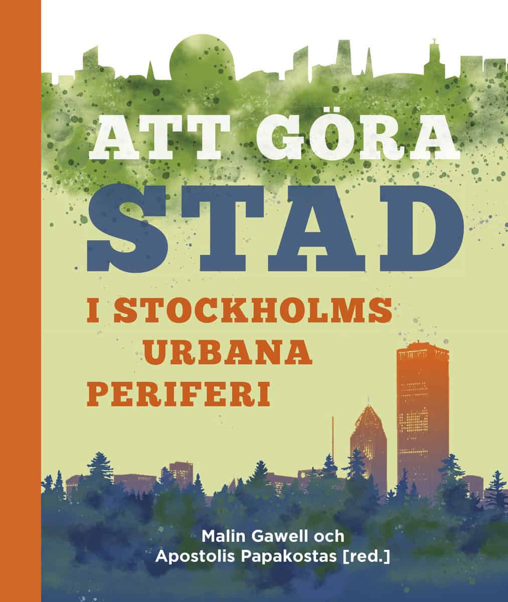 Andersson, Eva K. | Bergman, Mats | et al | Att göra stad i Stockholms urbana periferi