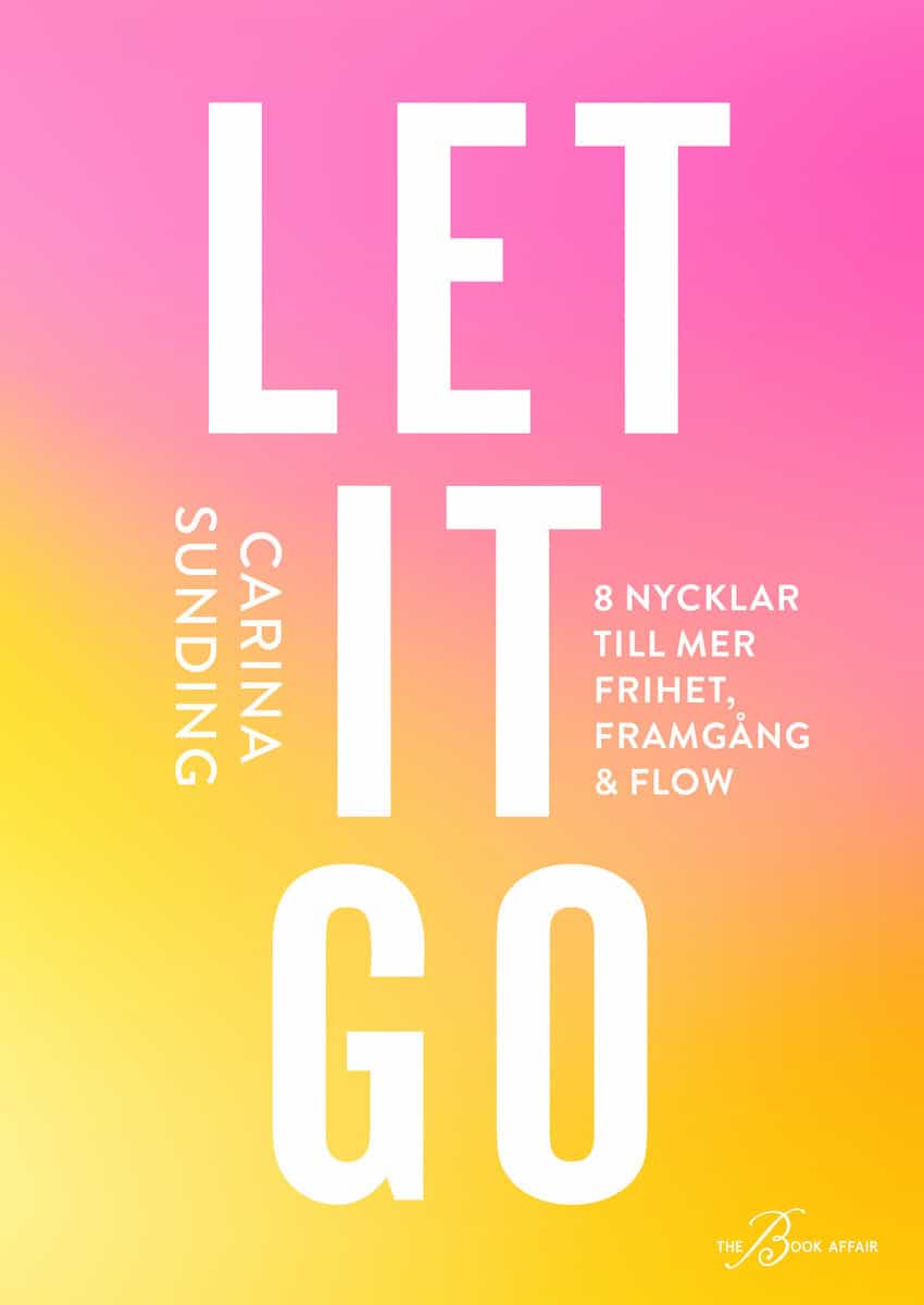 Sunding, Carina | Let it go : 8 nycklar till frihet, framgång och flow