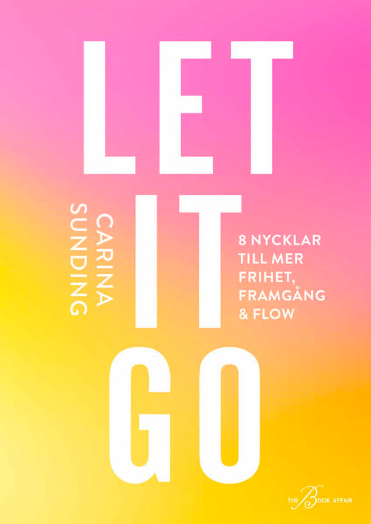 Sunding, Carina | Let it go : 8 nycklar till frihet, framgång och flow
