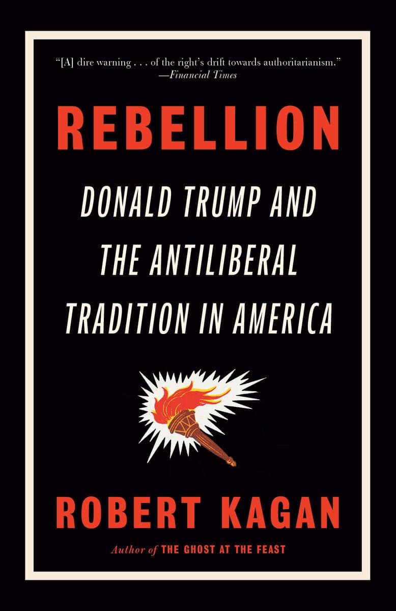 Kagan, Robert | Rebellion : Donald Trump and the Antiliberal Tradition in America