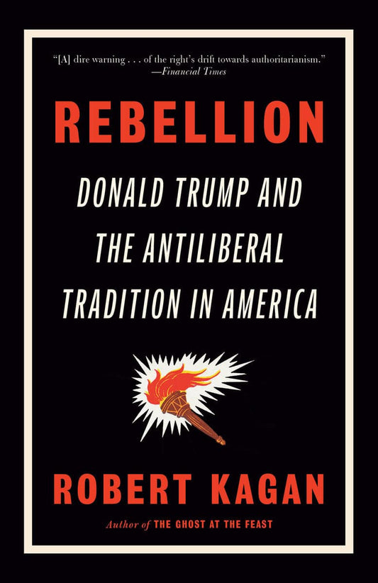 Kagan, Robert | Rebellion : Donald Trump and the Antiliberal Tradition in America