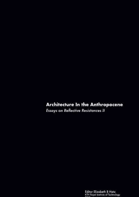 Hatz, Elizabeth B. | Architecture in the anthropocene : Essays on reflective resistances II