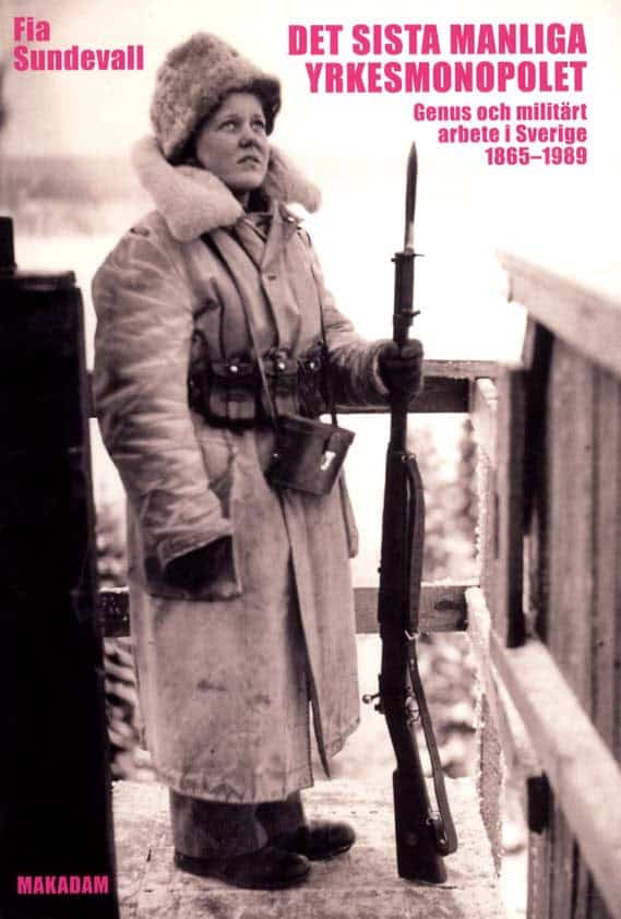 Sundevall, Fia | Det sista manliga yrkesmonopolet : Genus och militärt arbete i Sverige 1865 - 1989