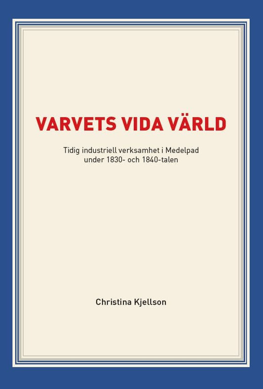 Kjellson, Christina | Varvets vida värld : Tidig industriell verksamhet i Medelpad under 1830- och 1840-talen