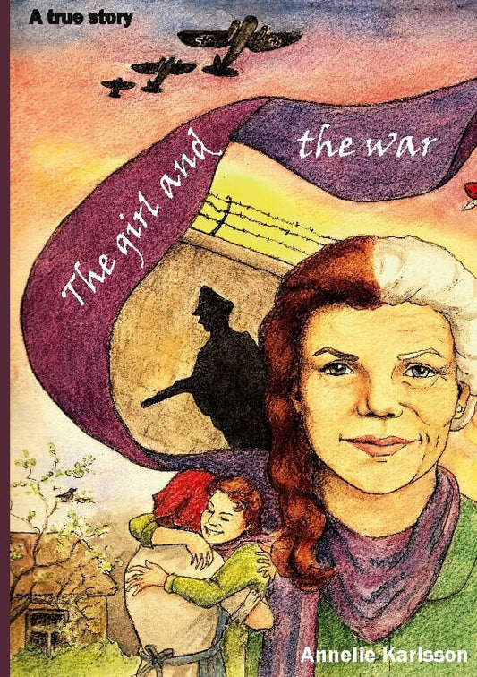 Karlsson, Annelie | The girl and the war : A true story