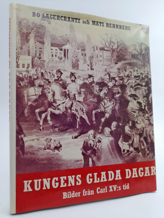 Lagercrantz, Bo | Rehnberg, Mats | Kungens glada dagar : Bilder från Carl XV:s tid