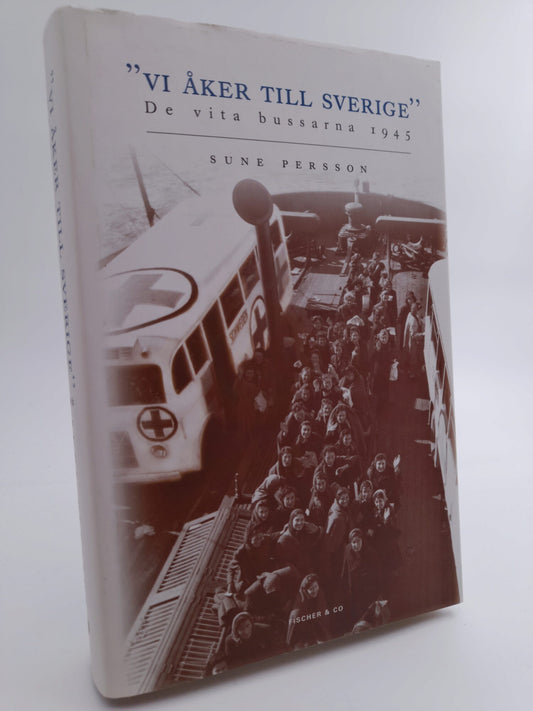 Persson, Sune | 'Vi åker till Sverige' : De vita bussarna 1945