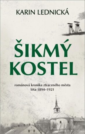 Lednická, Karin | Šikmý kostel : Románová kronika ztraceného města, léta 1894–1921