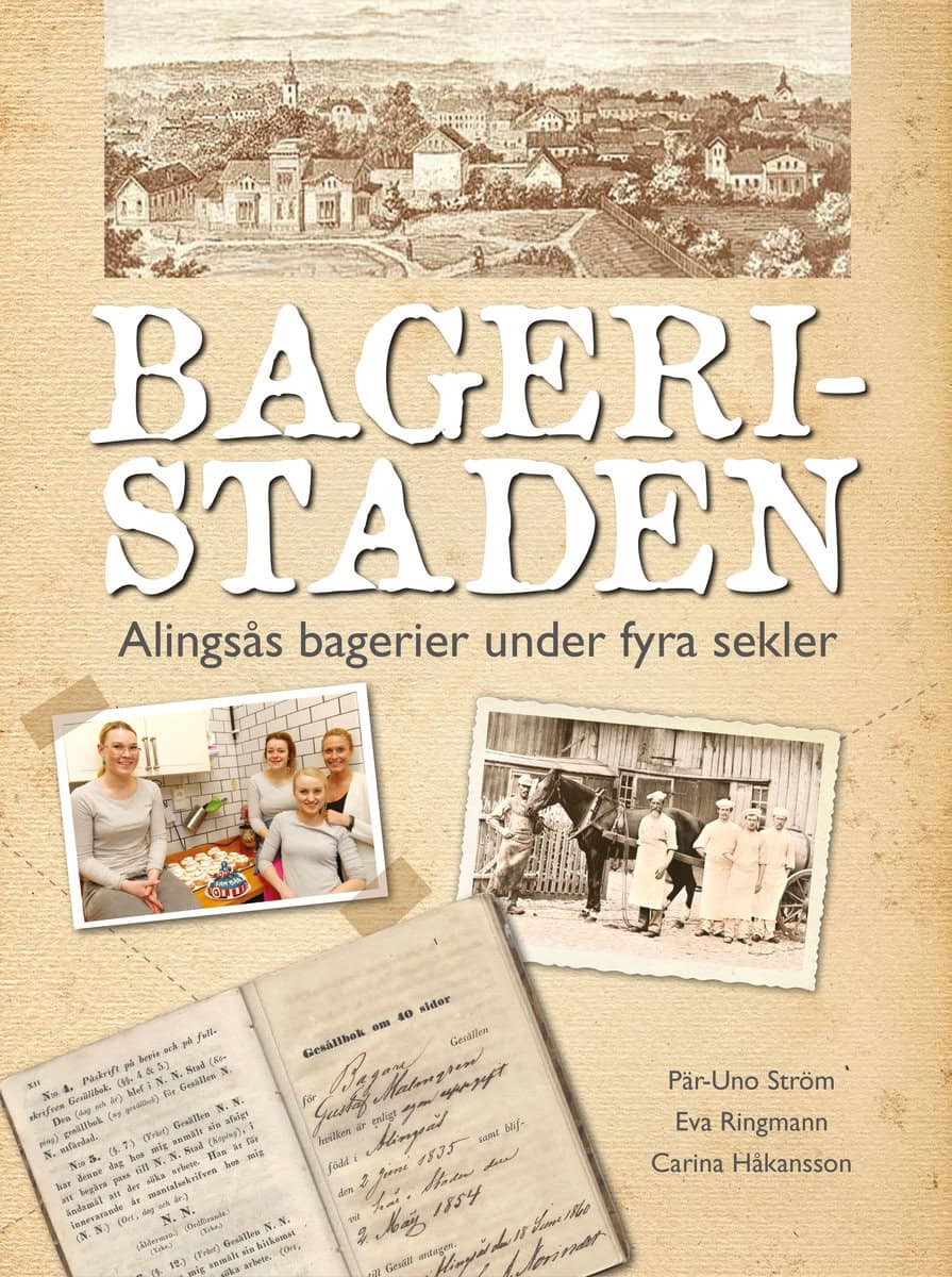 Ström, Pär-Uno | Håkansson, Carina | Bageristaden : Alingsås bagerier under fyra sekler