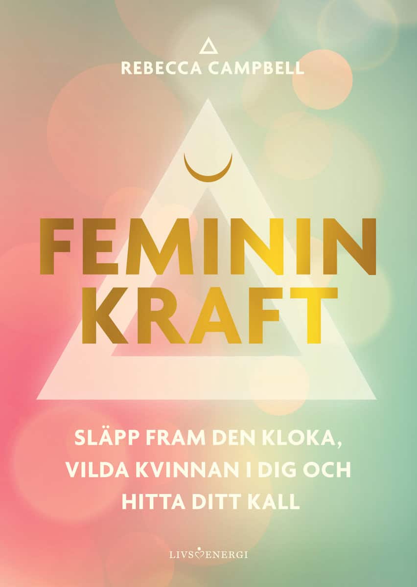 Campbell, Rebecca | Feminin kraft : Släpp fram den kloka, vilda kvinnan i dig och hitta ditt kall
