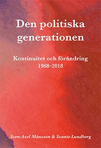 Månsson, Sven-Axel | Lundberg, Svante | Den politiska generationen : Kontinuitet och förändring 1968-2018