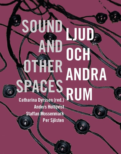 Dyrssen, Catharina | Hultqvist, Anders | Mossenmark, Staffan | Sjösten, Per | Ljud och andra rum / sound and other spaces