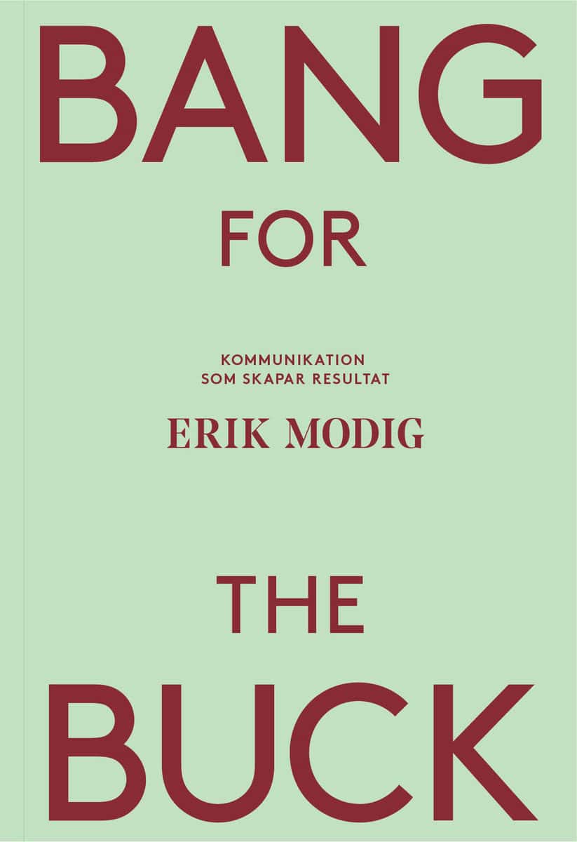 Modig, Erik | Bang for the buck : Kommunikation som skapar resultat