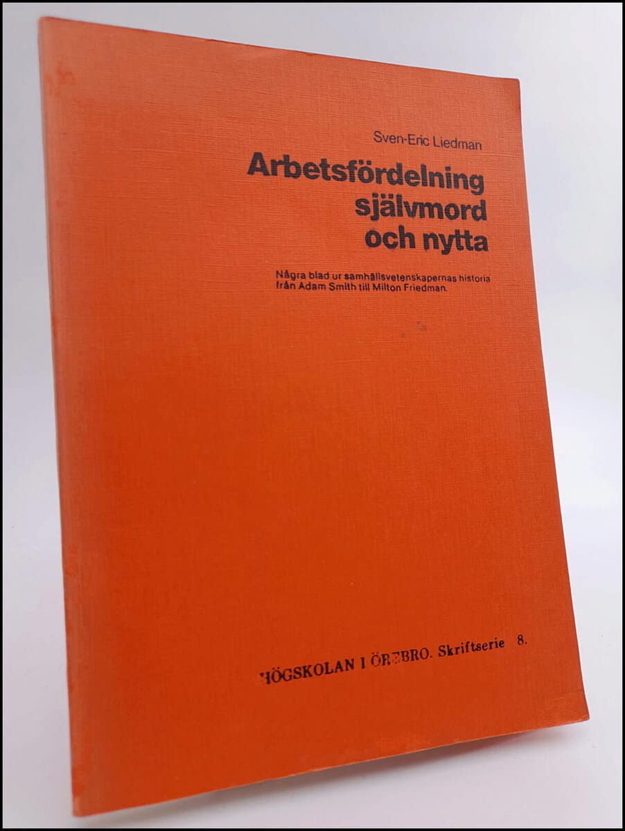 Liedman, Sven-Eric | Arbetsfördelning, självmord och nytta : Några blad ur samhällsvetenskapernas historia från Adam Smi...