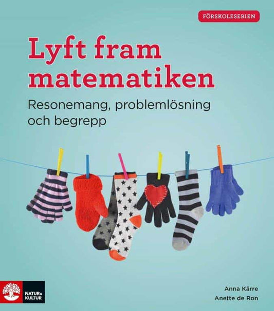 de Ron, Anette | Kärre, Anna | Lyft fram matematiken : Resonemang, problemlösning och begrepp