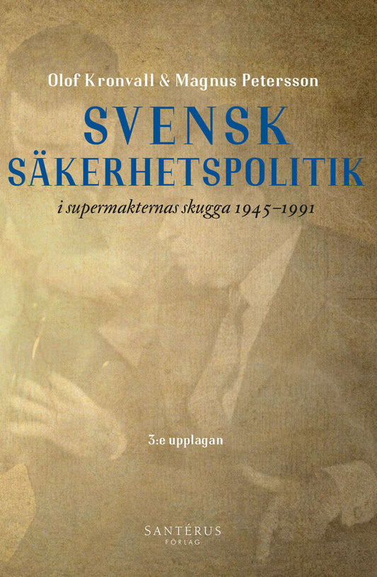 Kronvall, Olof | Petersson, Magnus | Svensk säkerhetspolitik i supermakternas skugga 1945-1991