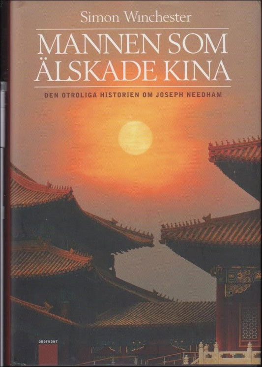 Winchester, Simon | Mannen som älskade Kina : Den otroliga historien om Joseph Needham