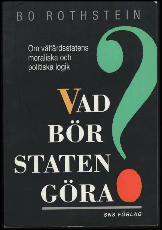 Rothstein, Bo | Vad bör staten göra? : Om välfärdsstatens moraliska och politiska logik