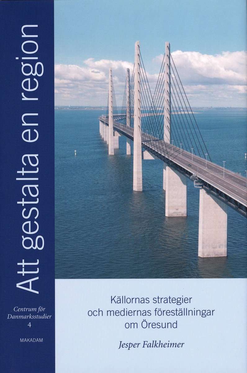 Falkheimer, Jesper | | Att gestalta en region : Källornas strategier och mediernas föreställningar om Öresund