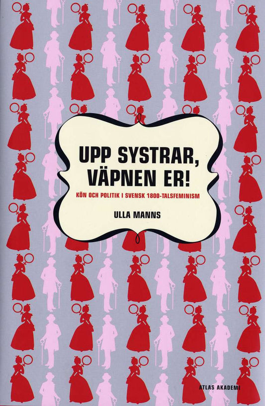 Manns, Ulla | Upp systrar väpnen er : Kön och politik i 1800-talsfeminism