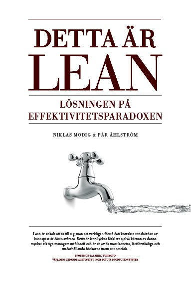 Modig, Niklas | Åhlström, Pär | Detta är Lean : Lösningen på effektivitetsparadoxen