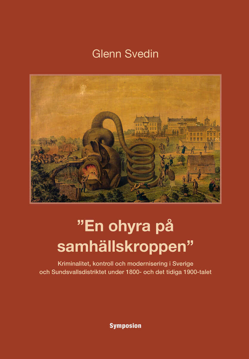 Svedin, Glenn | En ohyra på samhällskroppen : Kriminalitet, kontroll och modernisering i Sverige och Sundsvallsdistrikte...