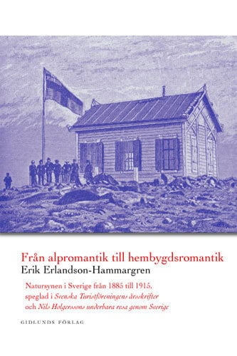 Erlandson-Hammargren, Erik | Från alpromantik till hembygdsromantik : Natursynen i Sverige från 1885 till till 1915, spe...