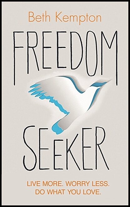 Kempton, Beth | Freedom seeker : Live more. worry less. do what you love.