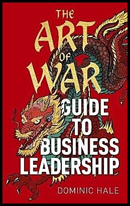 Hale, Dominic | The Art of War Guide to Business Leadership